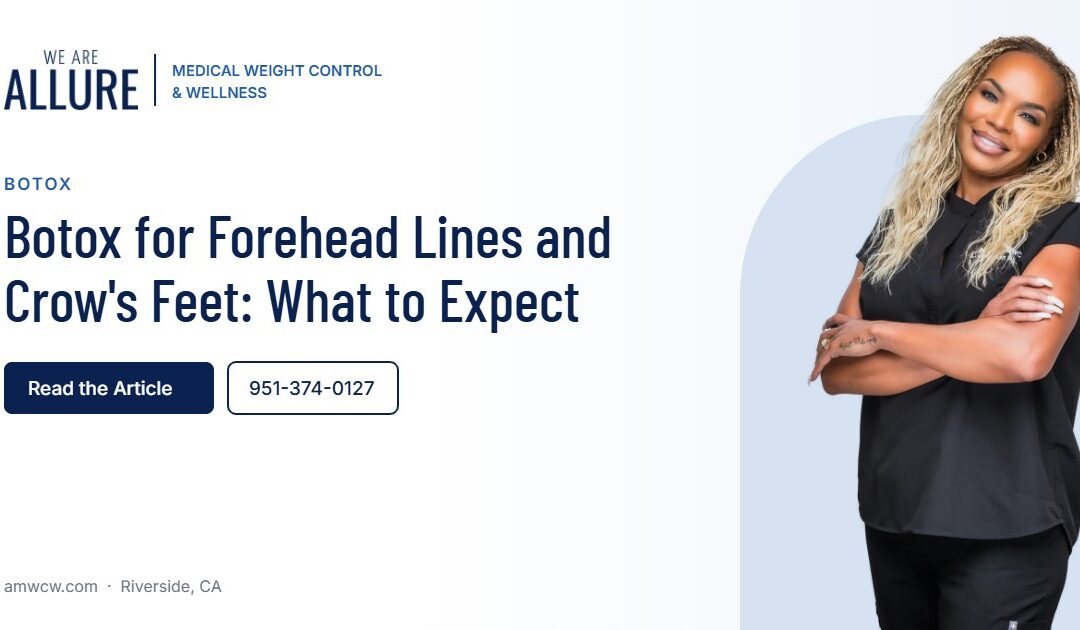 Botox for Forehead Lines and Crow's Feet What to Expect – Allure Medical Weight Control & Wellness, Riverside CA