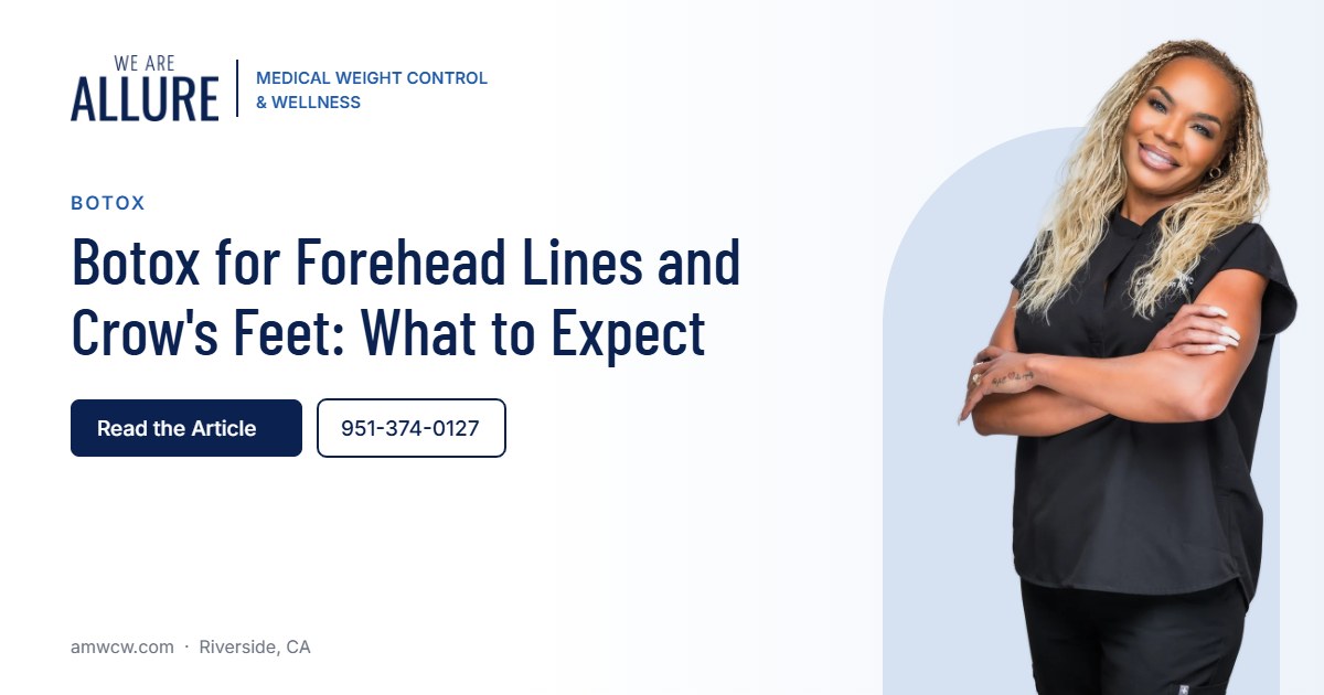 Botox for Forehead Lines and Crow's Feet What to Expect – Allure Medical Weight Control & Wellness, Riverside CA