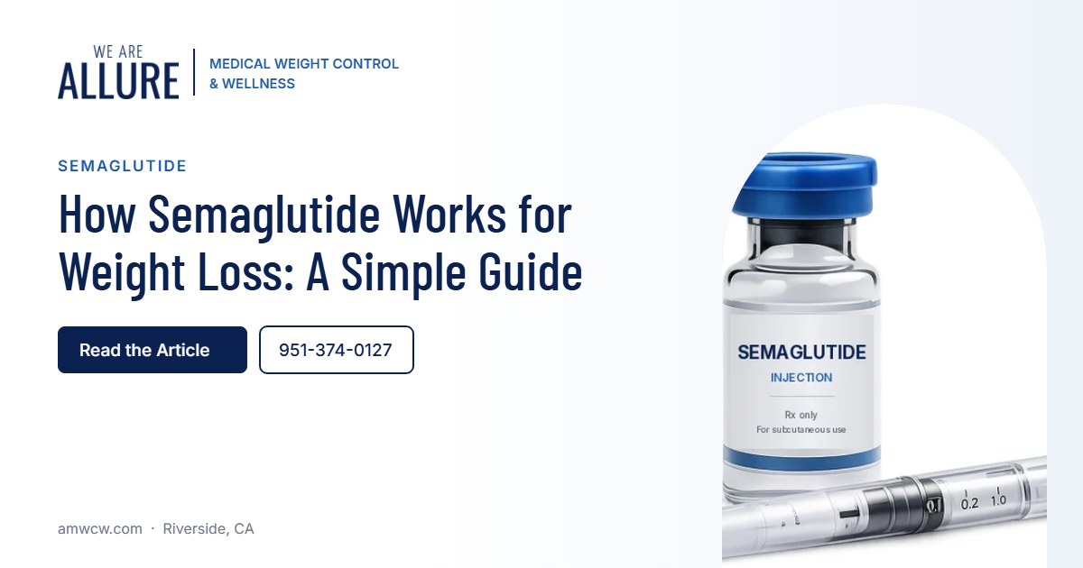 How Semaglutide Works for Weight Loss A Simple Guide – Allure Medical Weight Control & Wellness, Riverside CA