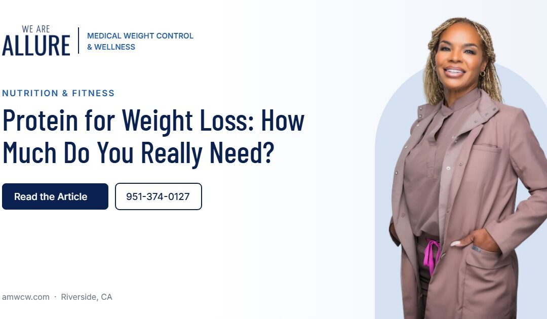 Protein for Weight Loss How Much Do You Really Need – Allure Medical Weight Control & Wellness, Riverside CA