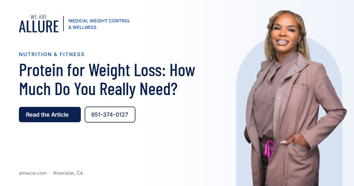 Protein for Weight Loss How Much Do You Really Need – Allure Medical Weight Control & Wellness, Riverside CA
