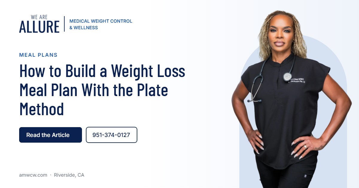 How to Build a Weight Loss Meal Plan With the Plate Method – Allure Medical Weight Control & Wellness, Riverside CA