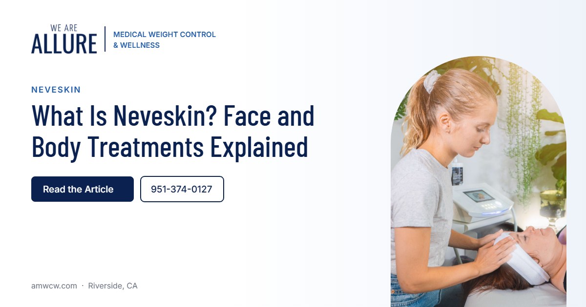 What Is Neveskin Face and Body Treatments Explained – Allure Medical Weight Control & Wellness, Riverside CA