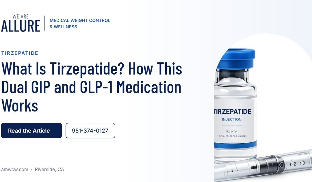 What Is Tirzepatide How This Dual GIP and GLP-1 Medication Works – Allure Medical Weight Control & Wellness, Riverside CA