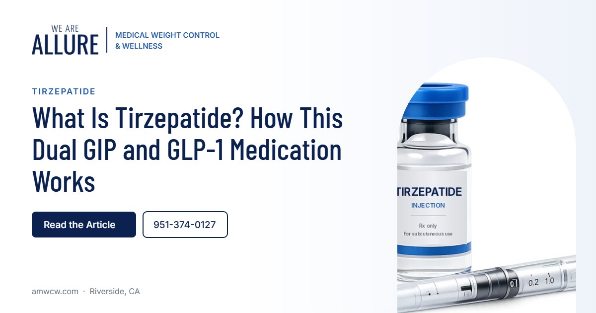 What Is Tirzepatide How This Dual GIP and GLP-1 Medication Works – Allure Medical Weight Control & Wellness, Riverside CA